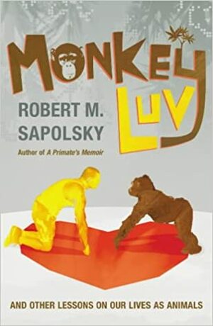 Monkeyluv: And Other Lessons in Our Lives as Animals by Robert M. Sapolsky