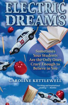 Electric Dreams: One Unlikely Team of Kids and the Race to Build the Car of the Future by Caroline Kettlewell