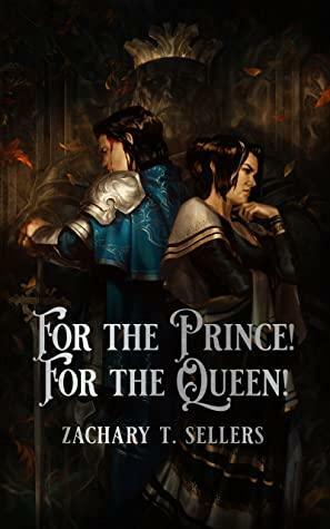 For the Prince! For the Queen! by Zachary T. Sellers, Zachary T. Sellers