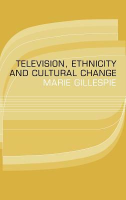 Television, Ethnicity and Cultural Change by Marie Gillespie