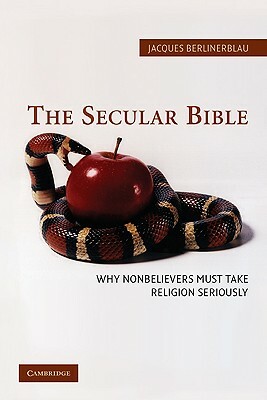 The Secular Bible: Why Nonbelievers Must Take Religion Seriously by Jacques Berlinerblau