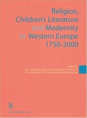 Religion, Children's Literature and Modernity in Western Europe 1750-2000 by Rita Ghesquiere, Hans-Heino Ewers, Michel Manson, Patricia Quaghebeur, Jan De Maeyer, Pat Pinsent