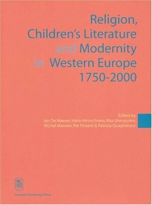 Religion, Children's Literature and Modernity in Western Europe 1750-2000 by Rita Ghesquiere, Hans-Heino Ewers, Michel Manson, Patricia Quaghebeur, Jan De Maeyer, Pat Pinsent