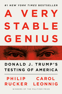 A Very Stable Genius: Donald J. Trump's Testing of America by Carol Leonnig, Philip Rucker