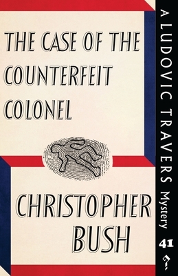 The Case of the Counterfeit Colonel: A Ludovic Travers Mystery by Christopher Bush