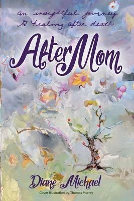 After Mom: an Insightful Journey to Healing After Her Death by Diane Michael