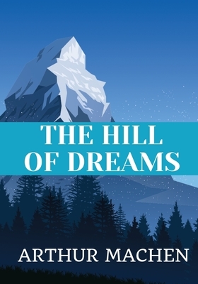 The Hill of Dreams - Arthur Machen: Classic Edition by Arthur Machen