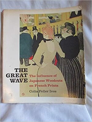 The Great Wave: The Influence of Japanese Woodcuts on French Prints by Colta Ives