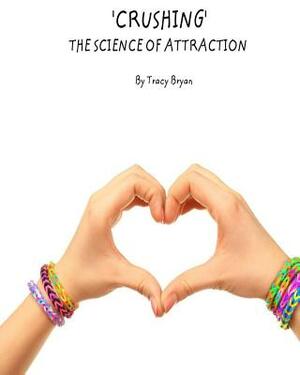 'Crushing' The Science Of Attraction by Tracy Bryan