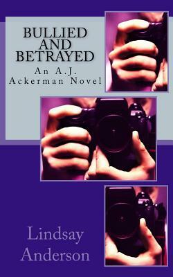 Bullied and Betrayed: An A.J. Ackerman Novel by Lindsay Anderson