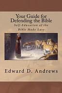 Your Guide for Defending the Bible: Self-Education of the Bible Made Easy by Edward D. Andrews