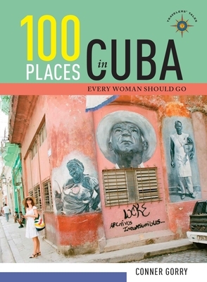 100 Places in Cuba Every Woman Should Go by Conner Gorry