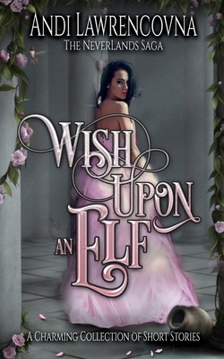 Wish Upon an Elf: A Charming Collection of Short Stories by Andi Lawrencovna