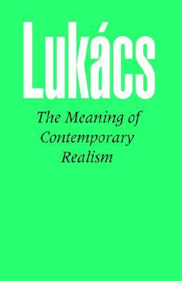 The Meaning of Contemporary Realism by Gyhorgy Lukbacs, Gyorgy Lukacs, Georg Lukács