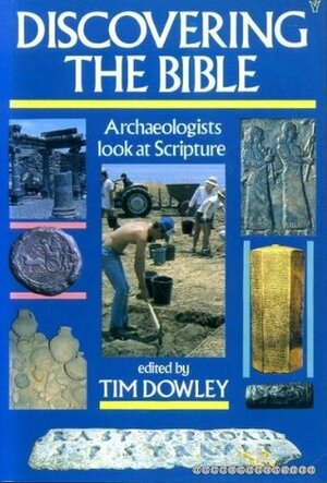 Discovering The Bible: Archaeologists Look At Scripture by Tim Dowley