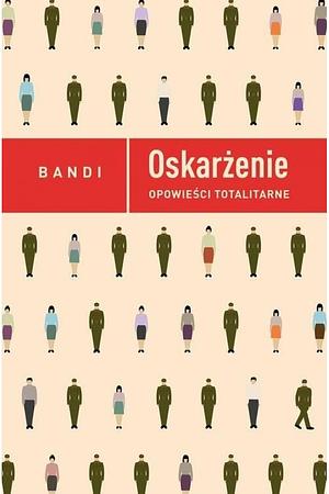 Oskarżenie. Opowieści totalitarne by Bandi