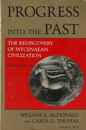 Progress Into the Past: The Rediscovery of Mycenaean Civilization by Carol G. Thomas, William A. McDonald