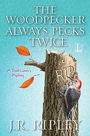 The Woodpecker Always Pecks Twice by J.R. Ripley