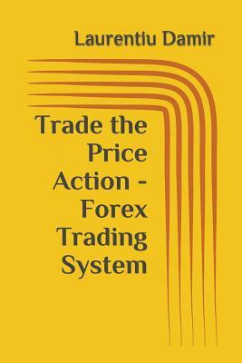 Trade the Price Action - Forex Trading System by Laurentiu Damir