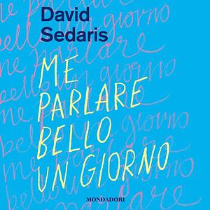 Me parlare bello un giorno by David Sedaris