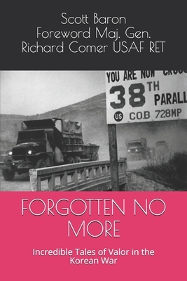 Forgotten No More: Incredible Tales of Valor in the Korean War by Scott Baron