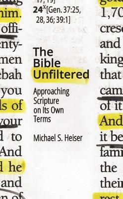 The Bible Unfiltered: Approaching Scripture on Its Own Terms by Michael S. Heiser
