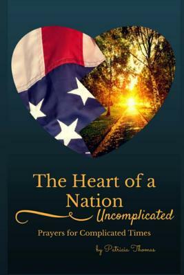 The Heart of a Nation: Uncomplicated Prayers for Complicated Times by Patricia Thomas