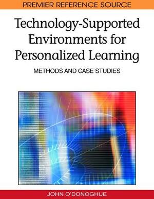 Technology-Supported Environments for Personalized Learning: Methods and Case Studies by 