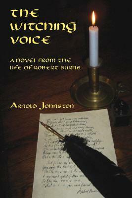 The Witching Voice: A Novel from the Life of Robert Burns by Arnold Johnston