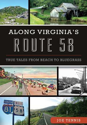 Along Virginia's Route 58: True Tales from Beach to Bluegrass by Joe Tennis