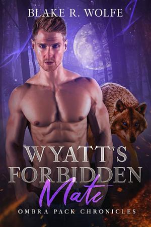 Wyatt's Forbidden Mate by Blake R. Wolfe