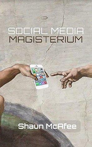 Social Media Magisterium: A No-Nonsense Guide to the Proper Use of Media by Shaun McAfee