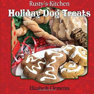 Rusty's Kitchen: Holiday Dog Treats by Elizabeth Clements