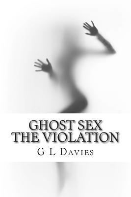 Ghost sex The violation by G. L. Davies