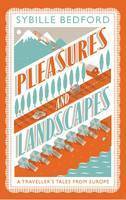 Pleasures and Landscapes: A Traveller's Tales from Europe by Sybille Bedford