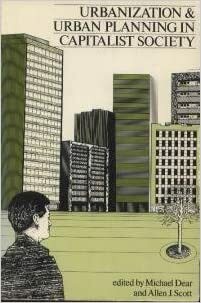 Urbanization And Urban Planning In Capitalist Society by Allen J. Scott, Michael J. Dear