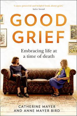 Good Grief: A self-help guide to recovery after death, and memoir about the covid 19 pandemic and loss of gang of four member Andy Gill, by an award-winning author by Catherine Mayer, Catherine Mayer, Anne Mayer Bird