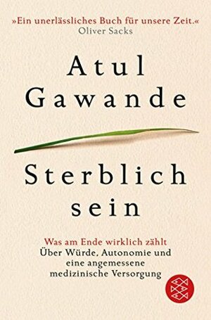 Sterblich sein: Was am Ende wirklich zählt. Über Würde, Autonomie und eine angemessene medizinische Versorgung by Susanne Röckel, Atul Gawande