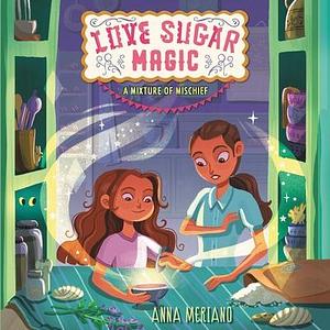 Love Sugar Magic: A Mixture of Mischief by Anna Meriano, Kyla Garcia