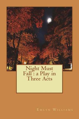 Night Must Fall: a Play in Three Acts by Emlyn Williams