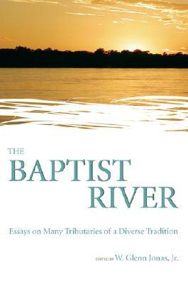 The Baptist River: Essays on Many Tributaries of a Diverse Tradition by 