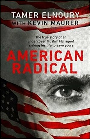 American Radical: The True Story of the Undercover Muslim FBI Agent Risking His Life to Save Yours by Kevin Maurer, Tamer Elnoury