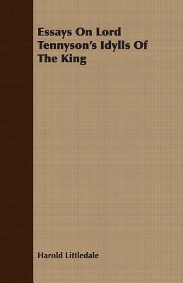 Essays on Lord Tennyson's Idylls of the King by Harold Littledale