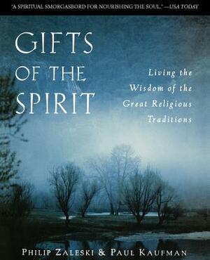 Gifts of the Spirit: Living the Wisdom of the Great Religious Traditions by Philip Zaleski, Paul Kaufman