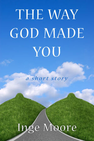 The Way God Made You, A Short Story by Inge Moore