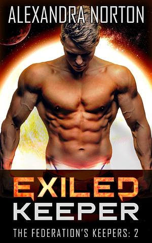 Exiled Keeper: Alien Science Fiction Romance by Alexandra Norton, Alexandra Norton