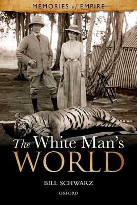 The White Man's World by Bill Schwarz