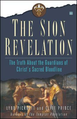 The Sion Revelation: The Truth about the Guardians of Christ's Sacred Bloodline by Lynn Picknett, Clive Prince