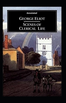 Scenes of Clerical Life (Annotated) by George Eliot