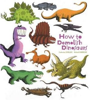 How to Demolish Dinosaurs by Catherine Leblanc